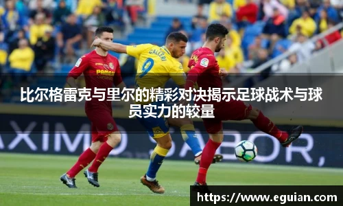 比尔格雷克与里尔的精彩对决揭示足球战术与球员实力的较量