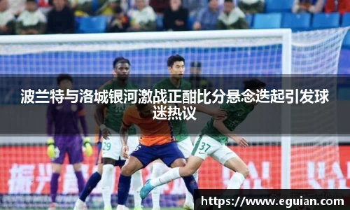 波兰特与洛城银河激战正酣比分悬念迭起引发球迷热议